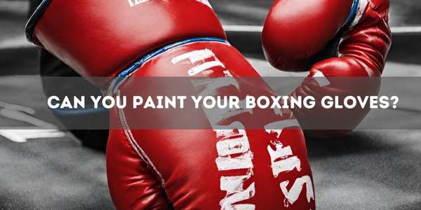 Can You Paint Your Boxing Gloves?