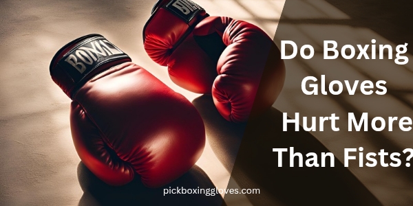 Do Boxing Gloves Hurt More Than Fists