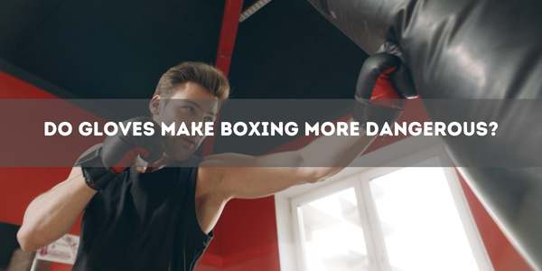 Do Gloves Make Boxing More Dangerous?