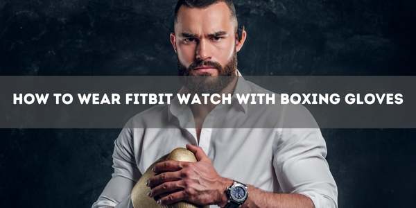How To Wear Fitbit Watch With Boxing Gloves