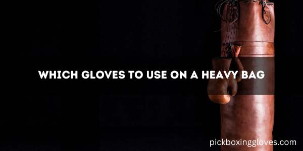 Which Gloves to Use on a Heavy Bag