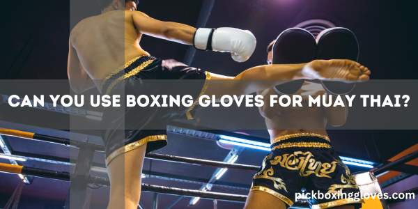 Can You Use Boxing Gloves for Muay Thai?