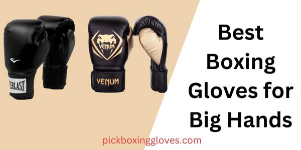 Best Boxing Gloves for Big Hands