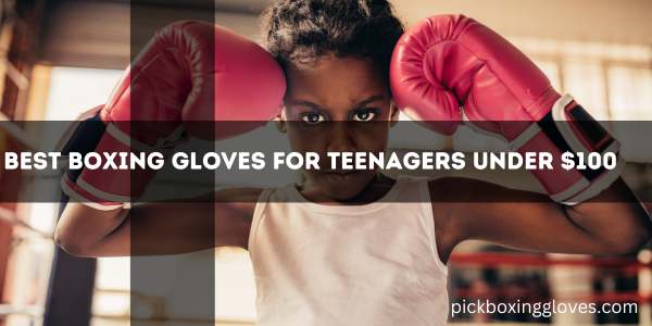 Best Boxing Gloves for Teenagers Under $100