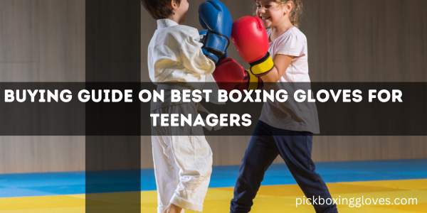 Buying Guide On Best Boxing Gloves For Teenagers