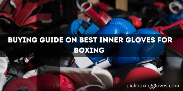 Buying Guide On Best Inner Gloves For Boxing
