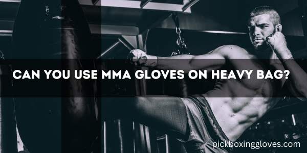Tips For Using Mma Gloves On A Heavy Bag