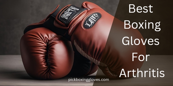 Best Boxing Gloves For Arthritis