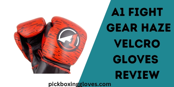 A1 Fight Gear Haze Velcro Gloves Review